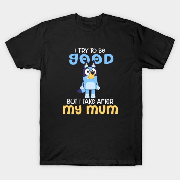 I Try To Be Good But I Take After My Dad Bluey Heeler Black T-Shirt by Justine Nolanz